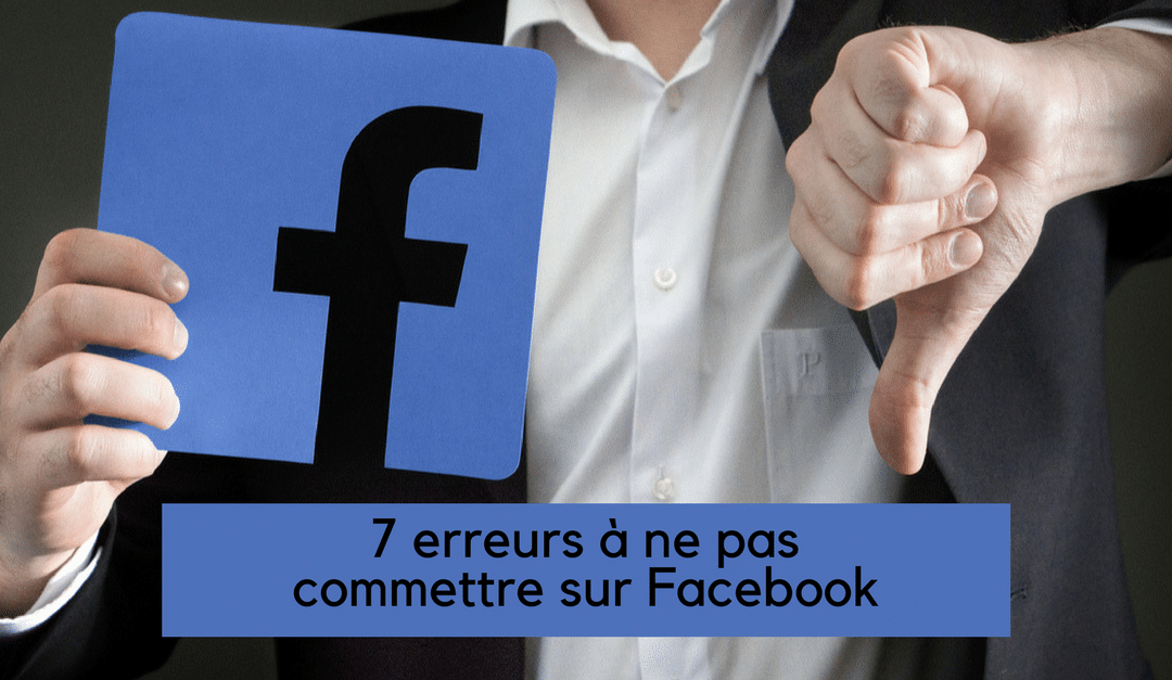 7 erreurs à ne pas commettre sur Facebook