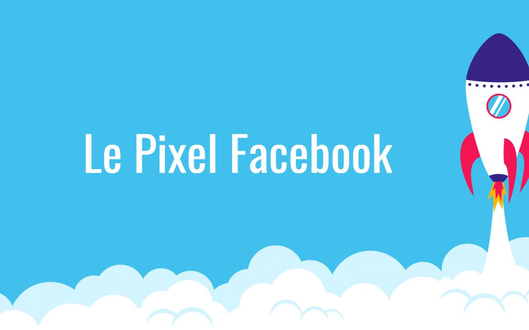 Comment faire exploser vos ventes grâce au pixel Facebook?